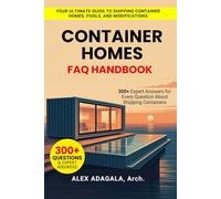 Container Homes FAQ Handbook: 300+ Questions Answered on Design, Costs, Laws, Sustainability, Pools, and Off-Grid Living using Shipping Containers