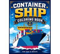 Container Ship Coloring Book: A Nautical Adventure of Colorful Cargo Ships and Busy Harbors for Adults Teens & Kids