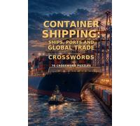 Container Shipping: Ships, Ports and Global Trade Crosswords 70 Crossword Puzzles