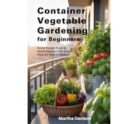 Container Vegetable Gardening for Beginners: Grow Fresh Food in Small Spaces with Simple, Step-by-Step Guidance