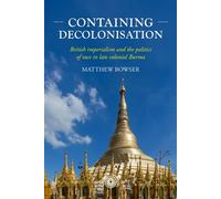 Containing decolonisation British imperialism and the politics of race in late colonial Burma - Matthew Bowser - Manchester University Press - ebook (ePub) - Livre