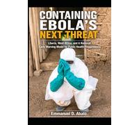 CONTAINING EBOLA’S NEXT THREAT: Liberia, West Africa, and a National Early-Warning Model for Public Health Preparedness