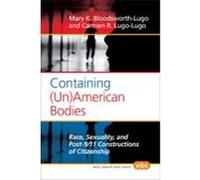 Containing (Un)American Bodies: Race, Sexuality, and Post-9/11 Constructions of Citizenship. Bloodsworth-Lugo, Mary K., Lugo-Lugo, Carmen R. (Auteur)