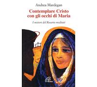 Contemplare Cristo con gli occhi di Maria. I misteri del rosario meditati