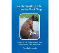 Contemplating Life from the Back Step A Story of Life Lessons Learned from Three Slightly Crazy Boxer Dogs - Angela Lemanis - Author Solutions Inc - Livre Angela LemanisAngela Lemanis (Auteur)