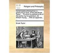 Contemplatio Philosophica: A Posthumous Work, of the Late Brook Taylor, ... to Which Is Prefixed a Life of the Author, by His Grandson, Sir Willi Taylor, Brook (Auteur)