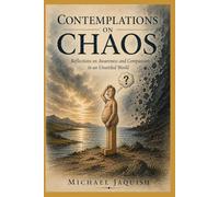 Contemplations on Chaos: Reflections on Awareness and Compassion in an Unsettled World
