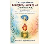 Contemplations on Education, Learning and Development: 21 Short Writings on Possible Individual, Educational and Societal Transformation with a Conscious and Deeper Engagement of Life