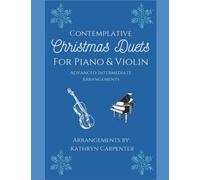 Contemplative Christmas Duets For Piano & Violin: Advanced Intermediate Arrangements