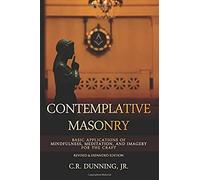 Contemplative Masonry: Basic Applications Of Mindfulness, Meditation, And Imagery For The Craft (Revised & Expanded Edition)