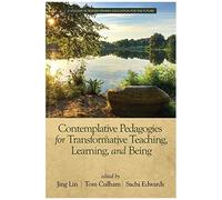 Contemplative Pedagogies For Transformative Teaching, Learning, And Being
