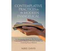 CONTEMPLATIVE PRACTICES FOR THE MODERN EVANGELICAL: An Introductory Guide To The Modern-Day Contemplative Practices Of Lectio Divina And Centering Prayer Methods