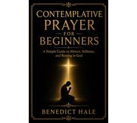 Contemplative Prayer for Beginners: A Simple Guide to Silence, Stillness, and Resting in God