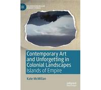 Contemporary Art And Unforgetting In Colonial Landscapes