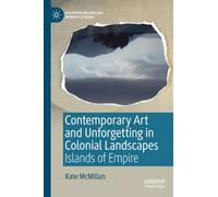 Contemporary Art And Unforgetting In Colonial Landscapes