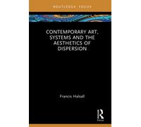 Contemporary Art Systems and the Aesthetics of Dispersion by Halsall & Francis National College of Art and Design & Ireland Halsall Francis National College of Art and Design Ireland (Auteur)