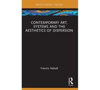 Contemporary Art, Systems And The Aesthetics Of Dispersion
