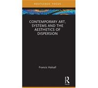 Contemporary Art, Systems And The Aesthetics Of Dispersion