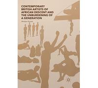 Contemporary British Artists Of African Descent And The Unburdening Of A Generation