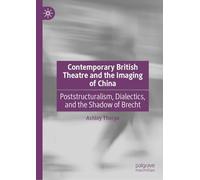 Contemporary British Theatre and the Imaging of China: Poststructuralism, Dialectics, and the Shadow of Brecht
