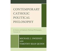 Contemporary Catholic Political Philosophy: A History of Catholic Political Philosophy: Volume III