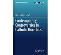Contemporary Controversies In Catholic Bioethics