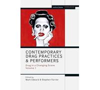 Contemporary Drag Practices And Performers: Drag In A Changing Scene Volume 1