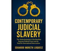 Contemporary Judicial Slavery in Brazil: The Authoritarianism of the Brazilian Supreme Federal Court and the Need for International Intervention