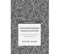 Contemporary Masculinities: Embodiment, Emotion And Wellbeing