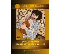 CONTEMPORARY MASTERSTROKES UNVE¿LED - Voices and Visions: Lumen Art Book 2025 - Part I