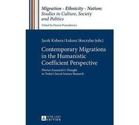 Contemporary Migrations in the Humanistic Coefficient Perspective: Florian Znaniecki's Thought in Today's Social Science Research (Migration - ... Studies in Culture, Society and Politics) - [Version 