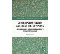 Contemporary North American History Plays Jaclyn Backhaus and Lauren Gunderson’s Feminist Reworkings - Roberts Beth - Routledge - ebook (ePub) - Livre