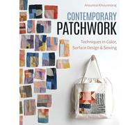 Contemporary Patchwork: Techniques in Colour, Surface Design & Sewing