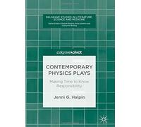 Contemporary Physics Plays: Making Time To Know Responsibility (Palgrave Studies In Literature, Science And Medicine)
