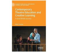 Contemporary Theatre Education And Creative Learning : A Great British Journey