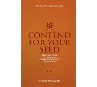 Contend For Your Seed - The Parents Prayer Handbook: Handing Over The Torch Of Prayer To The Next Generation