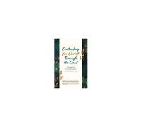 Contending For Christ Through The Creed: Apologetics For Loving Answers On The Christian Faith