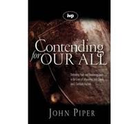 Contending for our all: Defending Truth and Treasuring Christ in the Lives of Athanasius, John Owen and J. Gresham Machen John Piper (Auteur)