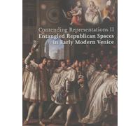 Contending Representations - Volume 2, Entangled Republican Spaces In Early Modern Venice