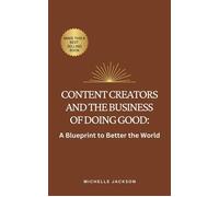 Content Creators and the Business of Doing Good: A Blueprint to Better the World - Michelle Jackson - Michelle Jackson - ebook (ePub) - Livre