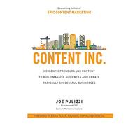 Content Inc.: How Entrepreneurs Use Content to Build Massive Audiences and Create Radically Successful Businesses