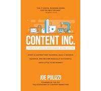 Content Inc., Second Edition: Start a Content-First Business, Build a Massive Audience and Become Radically Successful (With Little to No Money)