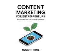 Content Marketing for Entrepreneurs: Attracting and Engaging Customers