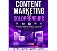 Content Marketing for Solopreneurs: Grow Your Audience and Build a Repeatable LinkedIn, Newsletter, Blog, and Social Content System