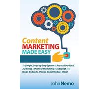 Content Marketing Made Easy: The Simple, Step-By-Step System To Attract Your Ideal Audience & Put Your Marketing On Autopilot Using Blogs, Podcasts, Videos, Social Media & More!