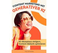 Content Marketing mit generativer KI: KI-Akzeptanz steigern, Content-Abläufe optimieren