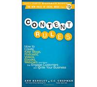 Content Rules: How to Create Killer Blogs, Podcasts, Videos, eBooks, Webinars (and More) That Engage Customers and Ignite Your Business