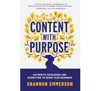 Content With Purpose: Authentic Messaging and Marketing to Grow Your Business