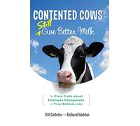 Contented Cows Still Give Better Milk: The Plain Truth About Employee Engagement and Your Bottom Line