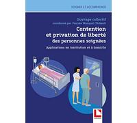 Contention et privation de liberté des personnes soignées: Applications en institution et à domicile